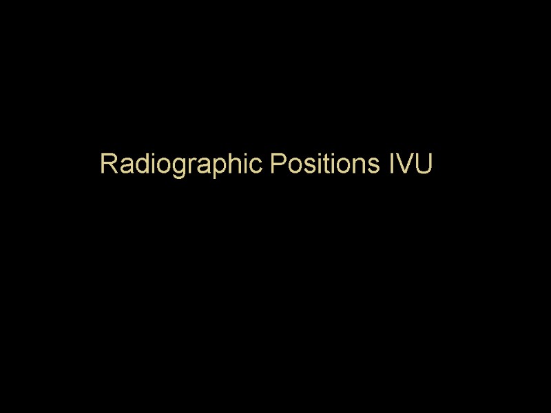 Radiographic Positions IVU